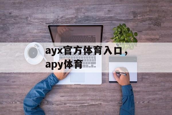 ayx官方体育入口，apy体育